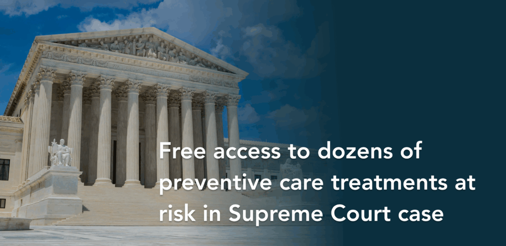 The U.S. Supreme Court building with text stating that preventive care treatments at risk in Supreme Court case could impact free access for millions.