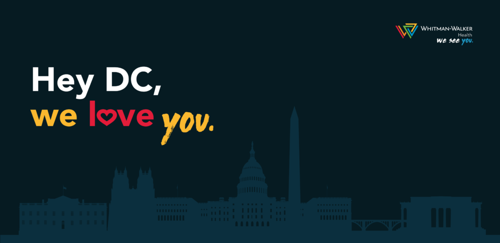 Text graphic with the message "Hey DC, we love you." over a dark silhouette of Washington, D.C. landmarks, with Whitman-Walker Health logo in the upper right corner.