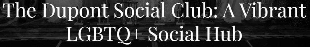 Text reading “The Dupont Social Club: A Vibrant LGBTQ+ Social Hub” in large white letters over a dark background, inspired by the Whitman Walker stand with us spirit of inclusivity and community.