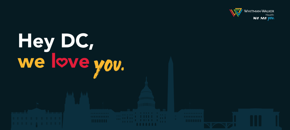 Text graphic with the message "Hey DC, we love you." over a dark silhouette of Washington, D.C. landmarks, with Whitman-Walker Health logo in the upper right corner.